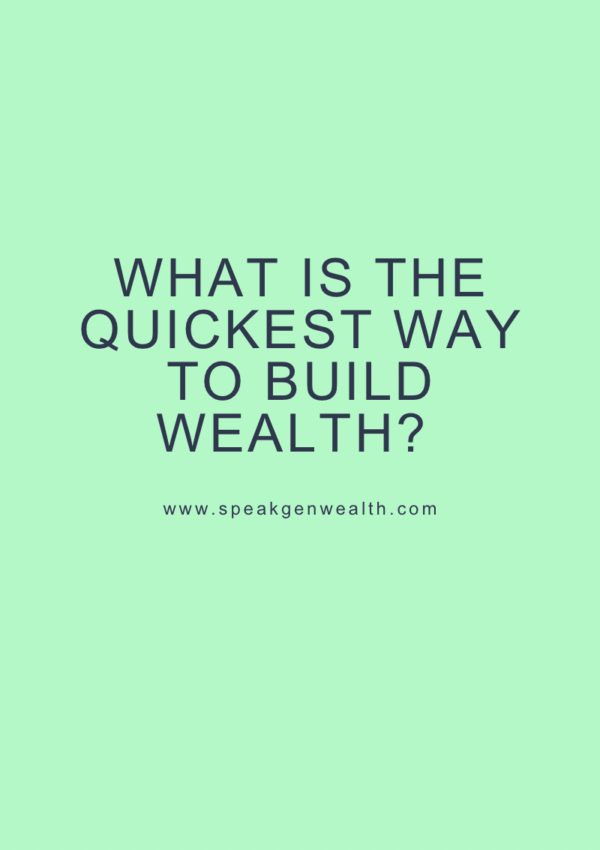 What is the quickest way to build wealth?